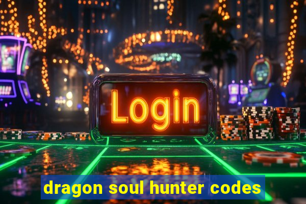 dragon soul hunter codes